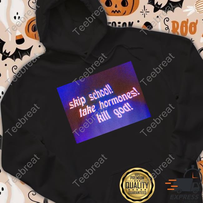 Skip School Take Hormones Kill God Shirt Funny
