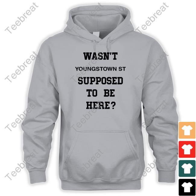 Original Wasn't Youngstown St Supposed To Be Here Hoodie