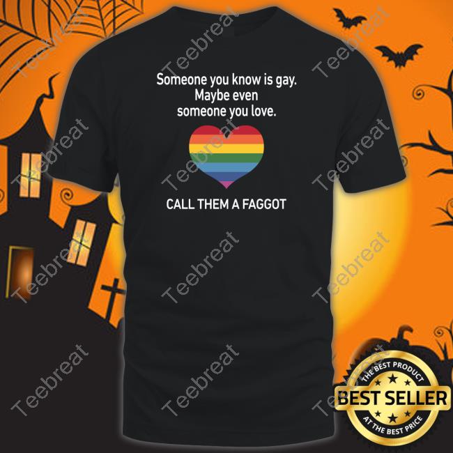 Someone You Know Is Gay Maybe Even Someone You Love Shirt
