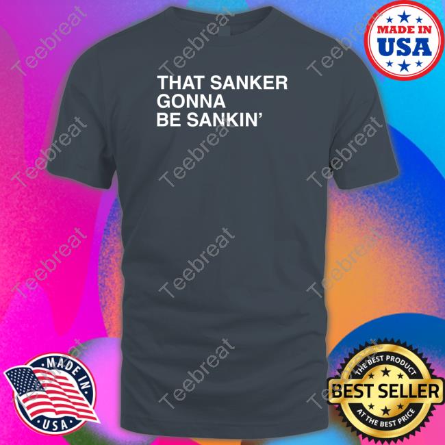 That Sanker Gonna Be Sankin' Tee