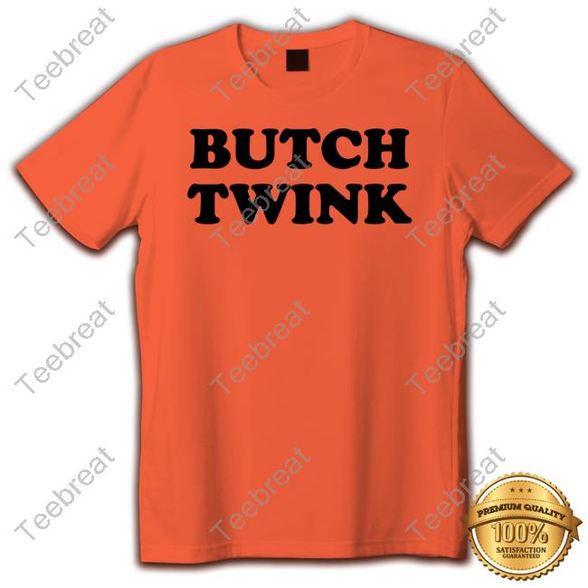 Butch Twink New Shirt