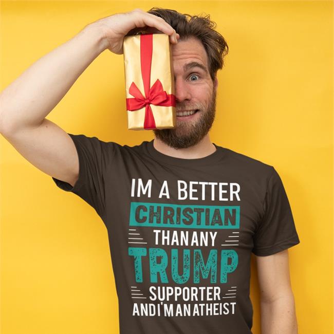 Andrew Cai I'm A Better Christian Than Any Trump Supporter And I'm An Atheist Shirt