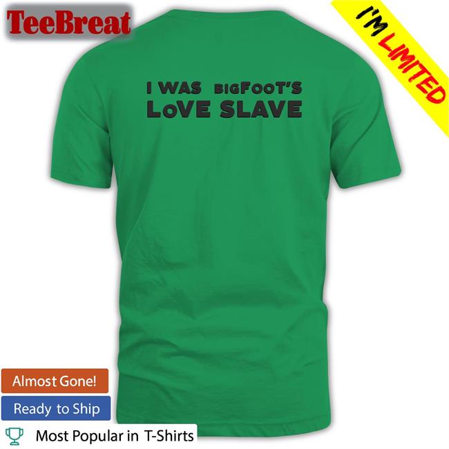 Shirts That Go Hard I Was Bigfoot's Love Slave Unisex Long Sleeve Tee