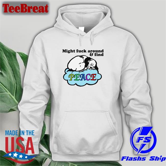 Might Fuck Around And Find Peace Shirt