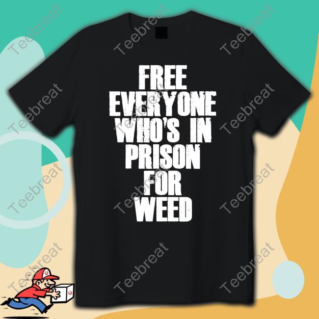 Free Everyone Who's In Prison For Weed T Shirt