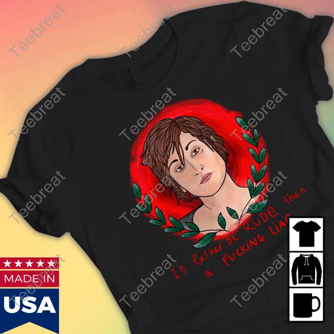 I'd Rather Be Rude Than A Fucking Liar Shirt