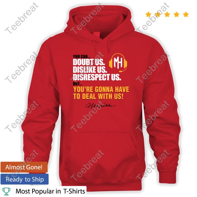 You Can Doubt Us Dislike Us Disrespect Us But You're Gonna Have To Deal With Us Mitch Holthus Shirt