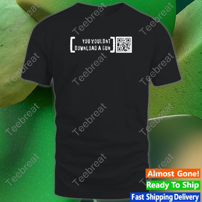 You Wouldn’T Download A Gun Limited Edition TShirts Black