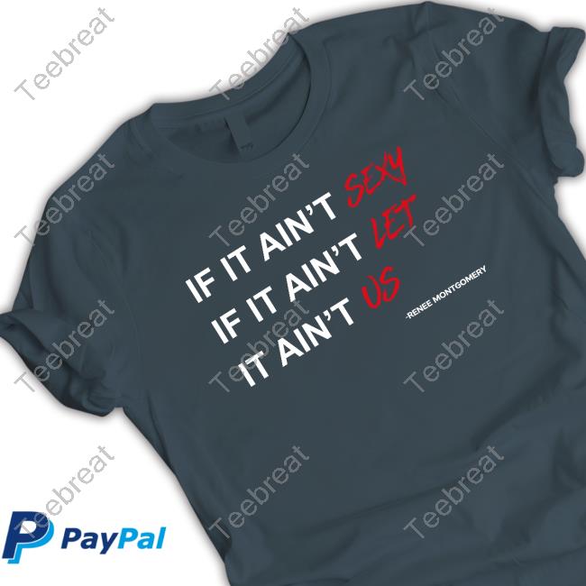 Official Atlanta Dream If It Ain't Sexy If It Ain't Let It Ain't Us Renee Montgomery Tee Shirt