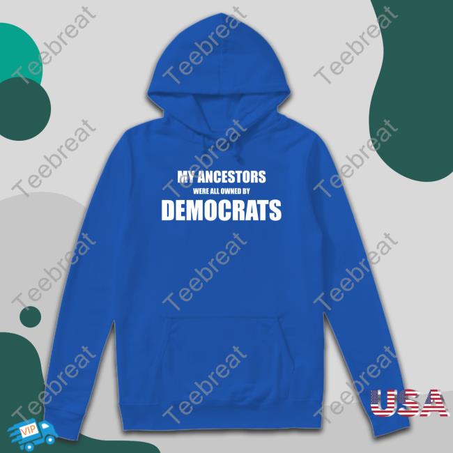 My Ancestors Were All Owned By Democrats T Shirt Black