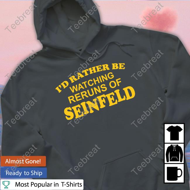 Gareth Reynolds I'd Rather Be Watching Reruns Of Seinfeld Tee