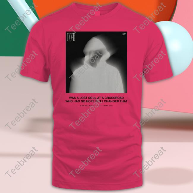 Official Nfrealmusic Merch Hope Was A Lost Soul At A Crossroad Who Had No Hope But I Changed That Shirt