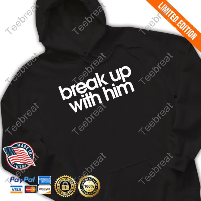 Break Up With Him Hoodie