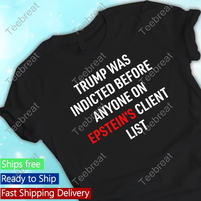 Joel Bauman King Bau Wearing Trump Was Indicted Before Anyone On Epstein's Client List T Shirt