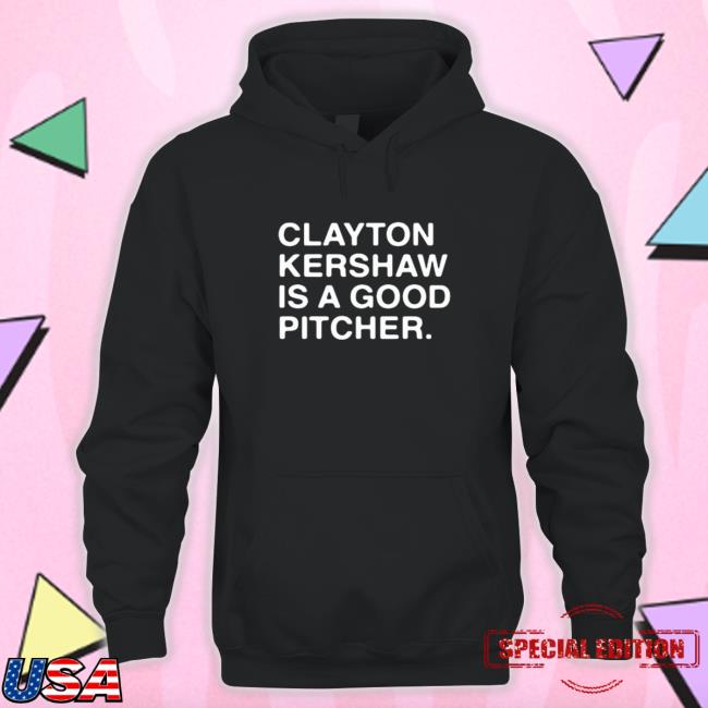 Clayton Kershaw Is A Good Pitcher Sweatshirt