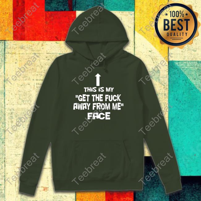 Official This Is My Get The Fuck Away From Me Face Shirt