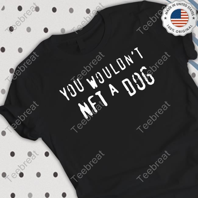 You Wouldn't Nft A Dog T Shirt