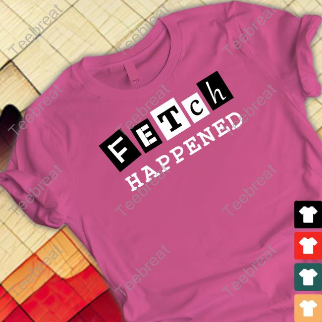 Fetch Happened Tee Shirt Fetch Rewards