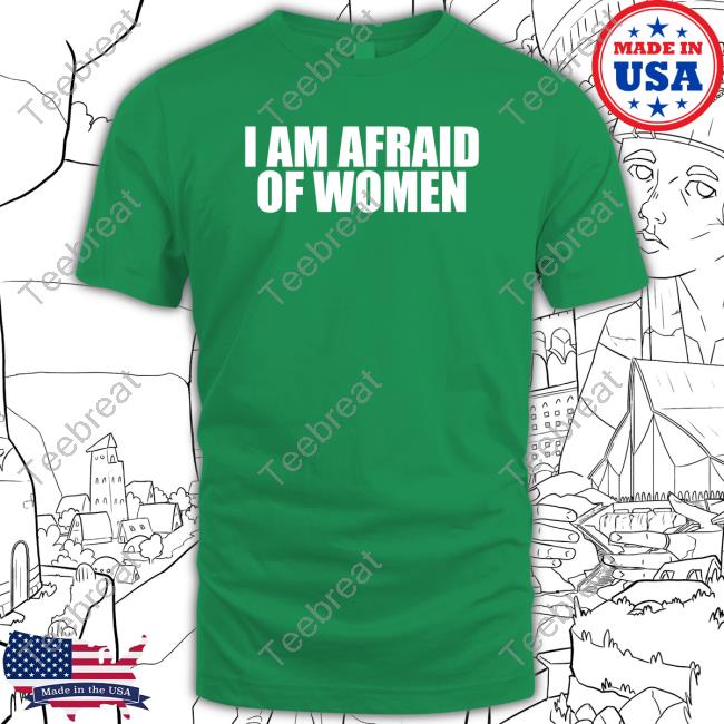 Official I Am Afraid Of Women T-Shirt