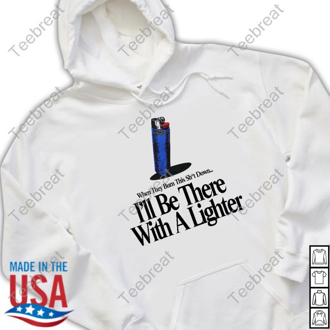 When They Burn This Shut Down I'll Be There With A Lighter T-Shirt