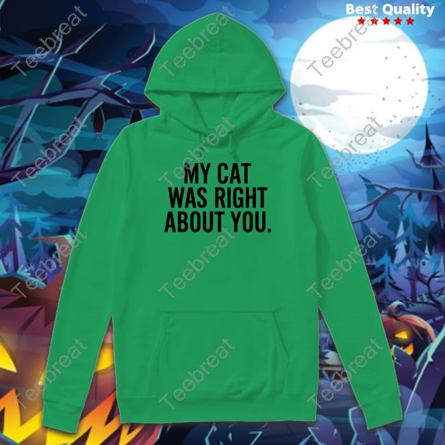 Official My Cat Was Right About You Shirt