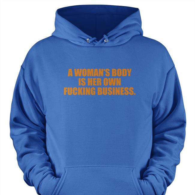 A Woman's Body Is Her Own Fucking Business T Shirt
