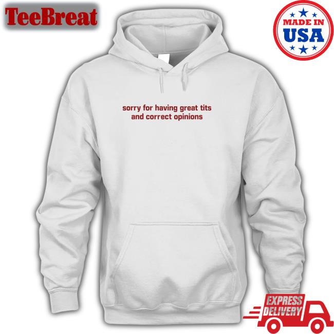 Shirts That Go Hard Sorry For Having Great Tits And Correct Opinions Long Sleeve Tee Shirtsthtgohard