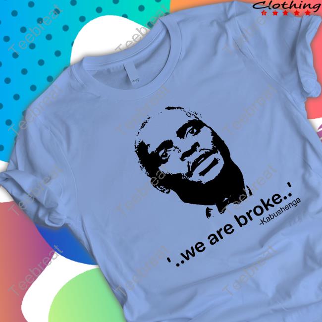 We Are Broke Kabushenga Shirt Canary Mugume