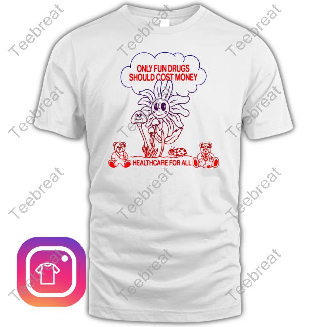 Crooked Media Merch Only Fun Drugs Should Cost Money Healthcare For All Shirt