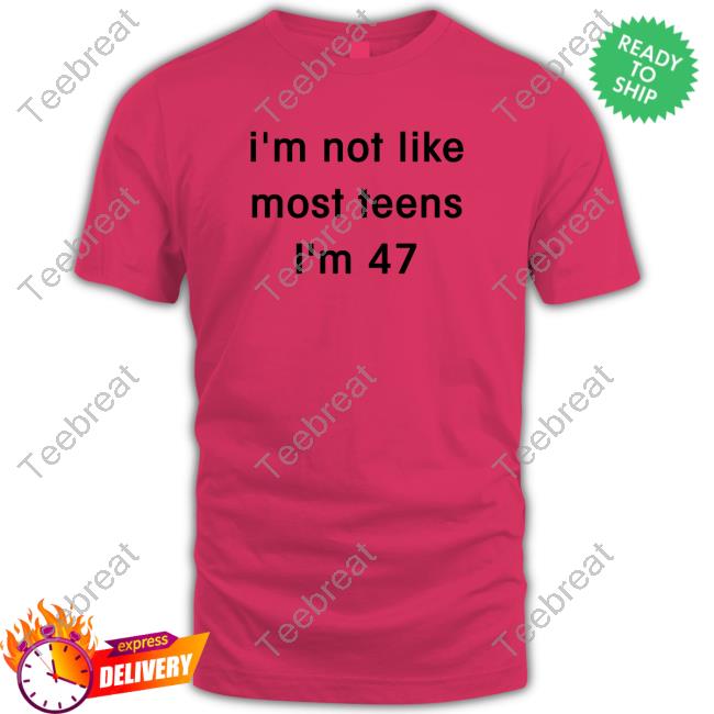 I'm Not Like Most Teens I'm 47 T-Shirt