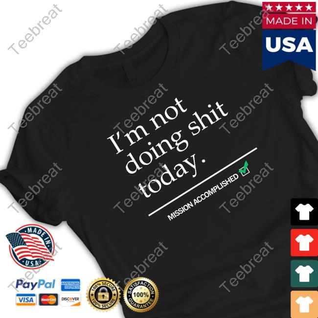 I'm Not Doing Shit Today Shirts