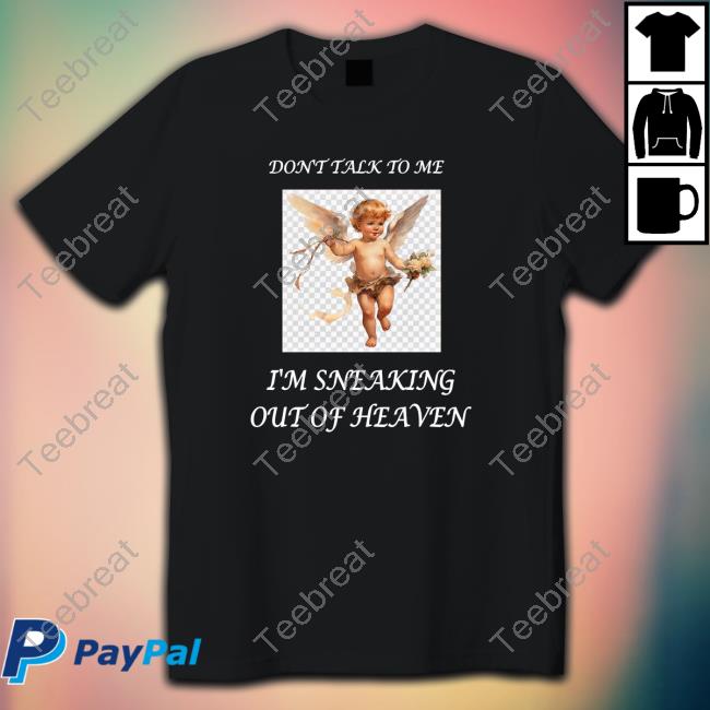 Official Don't Talk To Me I'm Sneaking Out Of Heaven Shirts