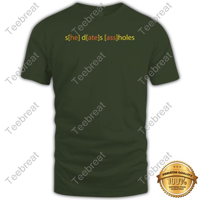 She Dates Assholes Shirt