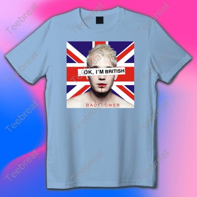 Ok I'm British Badflower Hoodie Ok I'm British Badflower Shirt