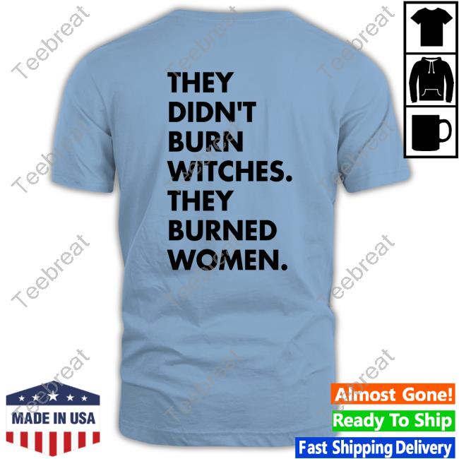 Official They Didn't Burn Witches They Burned Women T Shirt Official They Didn't Burn Witches They Burned Women T Shirts