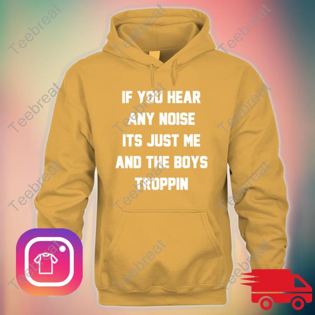 Josh Fleming If You Hear Any Noise Its Just Me And The Boys Troppin Long Sleeved T Shirt