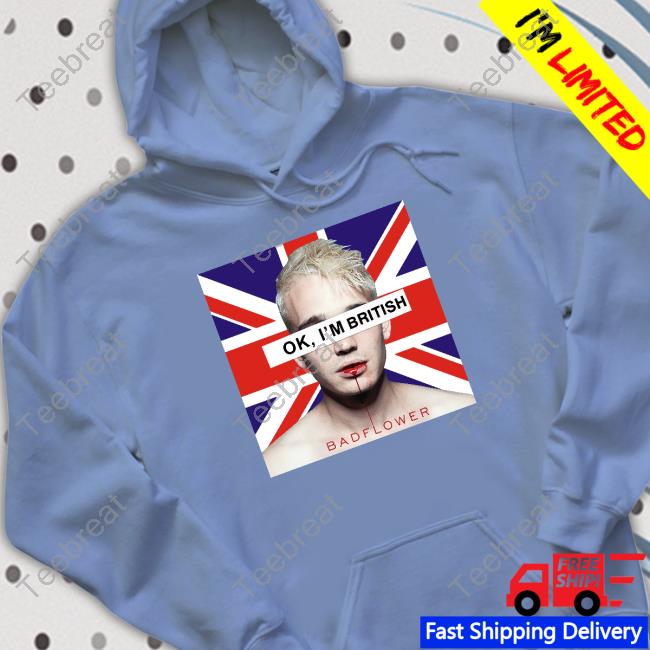 Ok I'm British Badflower Hoodie Ok I'm British Badflower Shirts