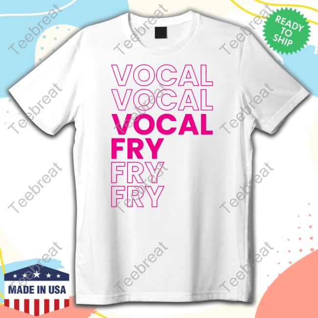You're Wrong About Vocal Fry Shirt