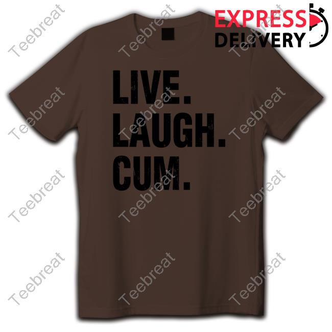 Live Laugh Cum New Shirt