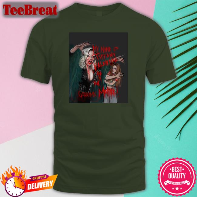 My Name Is Tiffany Valentine And I'm Your Goddamn Mother Shirt Funny Jennifer Tilly