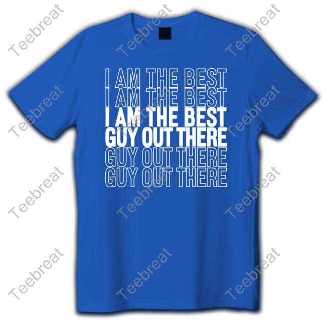 I Am The Best Guy Out There Shirts
