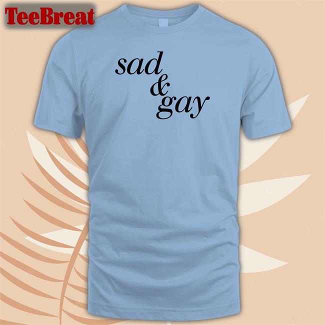 Sad & Gay Shirt