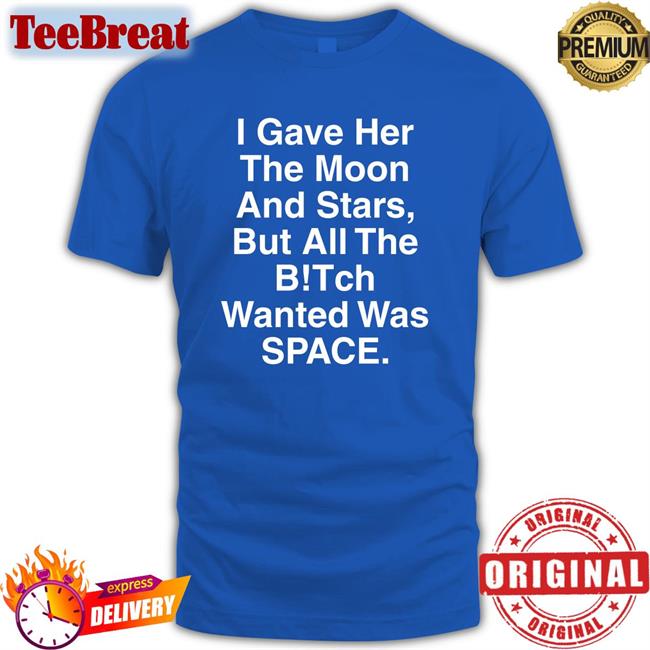 I Gave Her The Moon And Stars Shirt Shirts That Go Hard Shirtsthtgohard