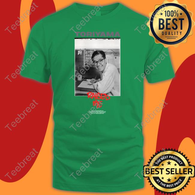 Toriyama Raised Me Shirt