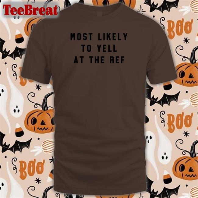 Most Likely To Yell At The Ref Shirt