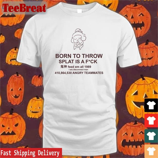 Mocha Born To Throw Splat Is A Fuck Edition Limited Shirt 2022 MochaSplats