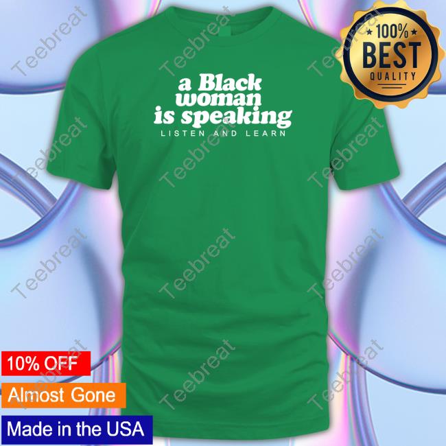 A Black Woman Is Speaking Listen And Learn Shirt