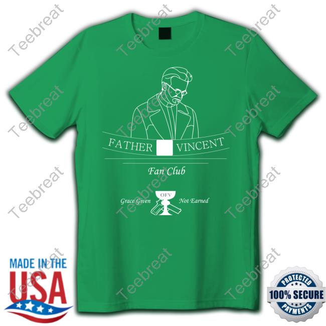 Father Vincent Fan Club Grace Given Not Eanred Shirts