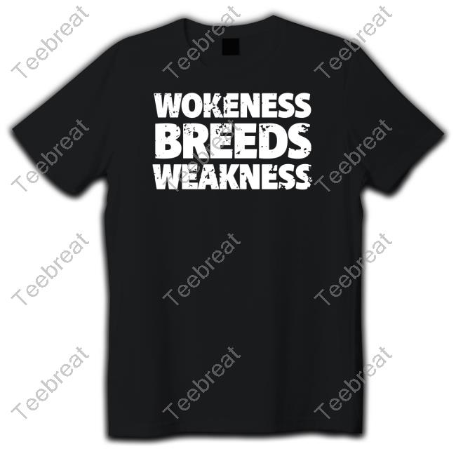 Wokeness Breeds Weakness Shirts