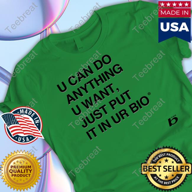 U Can Do Anything U Want Just Put It In Ur Bio Shirt White